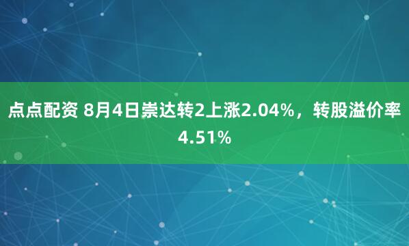 点点配资 8月4日崇达转2上涨2.04%，转股溢价率4.51%
