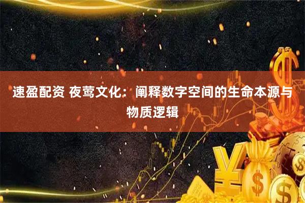 速盈配资 夜莺文化：阐释数字空间的生命本源与物质逻辑